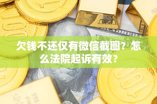 北京欠钱不还仅有微信截图?怎么法院起诉有效? 北京欠钱不还仅有微信截图?怎么法院起诉有效?