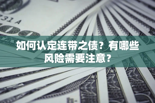 北京如何认定连带之债?有哪些风险需要注意? 北京如何认定连带之债?有哪些风险需要注意?