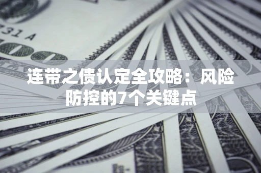 北京连带之债认定全攻略:风险防控的7个关键点 北京连带之债认定全攻略:风险防控的7个关键点