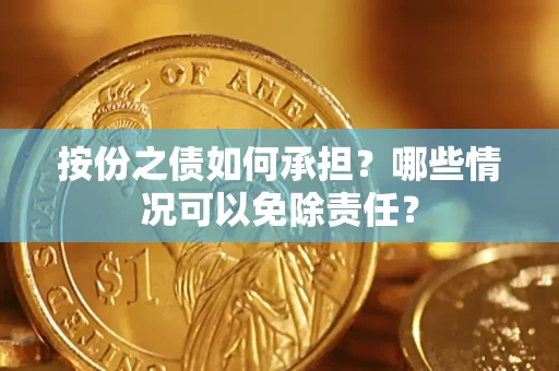 北京按份之债如何承担?哪些情况可以免除责任? 北京按份之债如何承担?哪些情况可以免除责任?