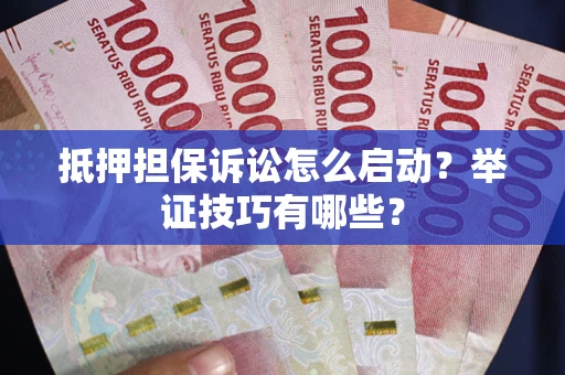 北京抵押担保诉讼怎么启动?举证技巧有哪些? 北京抵押担保诉讼怎么启动?举证技巧有哪些?