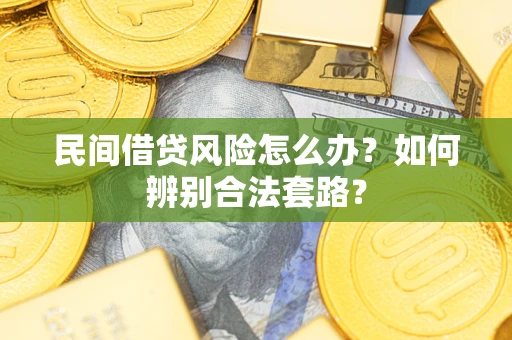 北京民间借贷风险怎么办?如何辨别合法套路? 北京民间借贷风险怎么办?如何辨别合法套路?