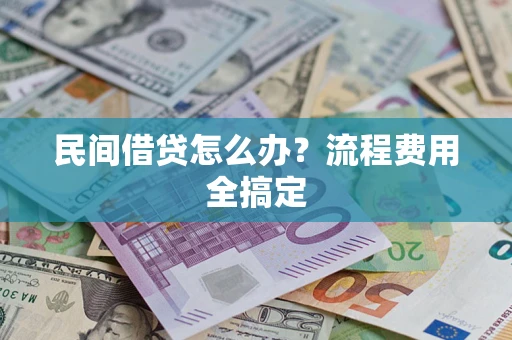 北京民间借贷怎么办?流程费用全搞定 北京民间借贷怎么办?流程费用全搞定