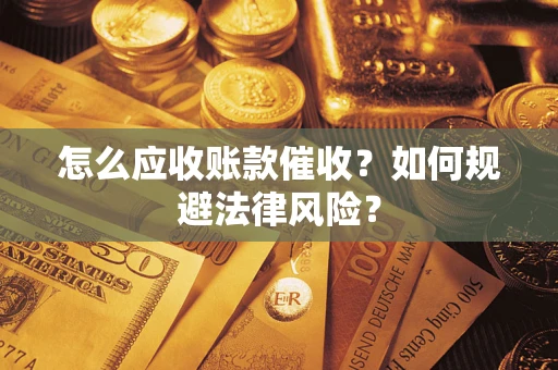 北京怎么应收账款催收?如何规避法律风险? 北京怎么应收账款催收?如何规避法律风险?