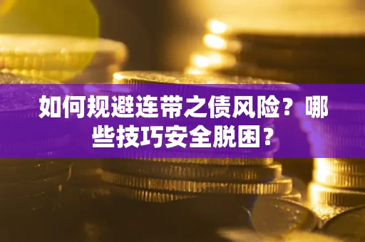 北京如何规避连带之债风险?哪些技巧安全脱困? 北京如何规避连带之债风险?哪些技巧安全脱困?