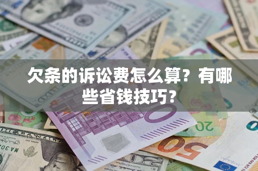 北京欠条的诉讼费怎么算?有哪些省钱技巧? 北京欠条的诉讼费怎么算?有哪些省钱技巧?