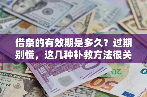 北京借条的有效期是多久?过期别慌,这几种补救方法很关键 北京借条的有效期是多久?过期别慌,这几种补救方法很关键