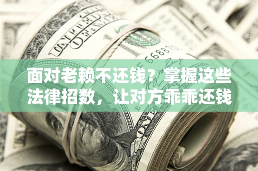 北京面对老赖不还钱?掌握这些法律招数,让对方乖乖还钱! 北京面对老赖不还钱?掌握这些法律招数,让对方乖乖还钱!