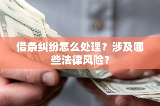 北京借条纠纷怎么处理?涉及哪些法律风险? 北京借条纠纷怎么处理?涉及哪些法律风险?