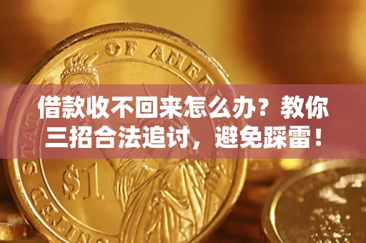 北京借款收不回来怎么办?教你三招合法追讨,避免踩雷! 北京借款收不回来怎么办?教你三招合法追讨,避免踩雷!