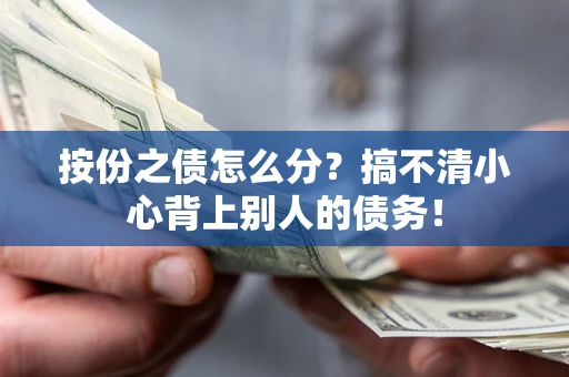 北京按份之债怎么分?搞不清小心背上别人的债务! 北京按份之债怎么分?搞不清小心背上别人的债务!