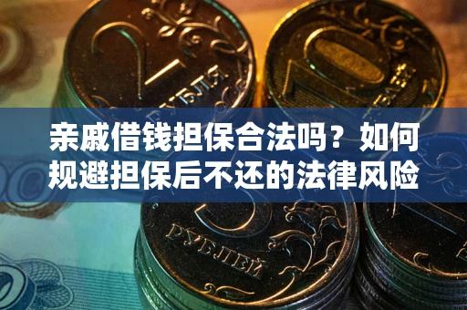 北京亲戚借钱担保合法吗?如何规避担保后不还的法律风险? 北京亲戚借钱担保合法吗?如何规避担保后不还的法律风险?