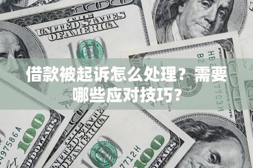 北京借款被起诉怎么处理?需要哪些应对技巧? 北京借款被起诉怎么处理?需要哪些应对技巧?